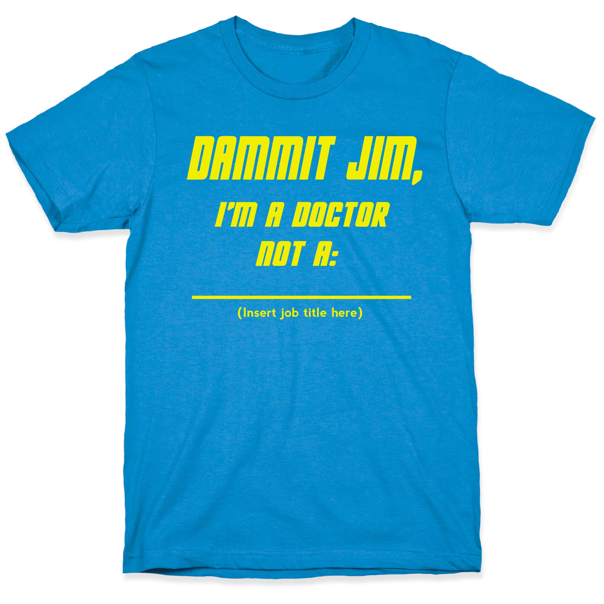 Dammit Jim, I'm a Doctor, Not a (Insert job title here) T-Shirt